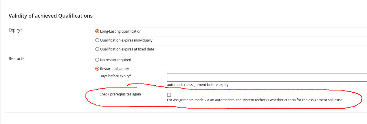 Shows the position of the configuration for the new feature in the group "Validity of achieved Qualifications" as a suboption to "Restart obligatory". Option reads: "Check prerequisites again. 
For assignments made via an automatism, the system rechecks whether criteria for the assignment still exist."
